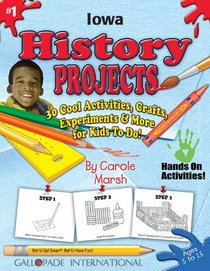 Iowa History Projects: 30 Cool, Activities, Crafts, Experiments & More for Kids to Do to Learn About Your State (Iowa Experience)
