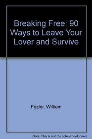 Breaking Free: 90 Ways to Leave Your Lover and Survive
