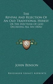 The Revival And Rejection Of An Old Traditional Heresy: Or The Doctrine Of God Decreeing All Sin (1836)