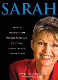 Sarah: How a Hockey Mom Turned Alaskas Political Establishment Upside Down [Library Binding]