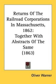 Returns Of The Railroad Corporations In Massachusetts, 1862: Together With Abstracts Of The Same (1863)