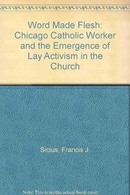 Word Made Flesh: The Chicago Catholic Worker and the Emergence of Lay Activism in the Church