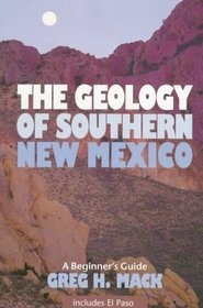 The Geology of Southern New Mexico: A Beginner's Guide : Including El Paso