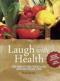 Laugh With Health: Your Complete Guide to Health, Diet, Nutrition and Natural Foods