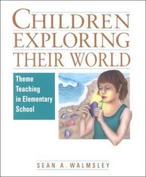 Children Exploring Their World : Theme Teaching in Elementary School