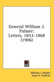 General William J. Palmer: Letters, 1853-1868 (1906)