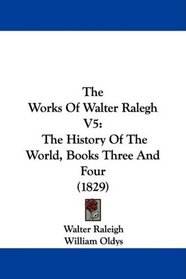 The Works Of Walter Ralegh V5: The History Of The World, Books Three And Four (1829)