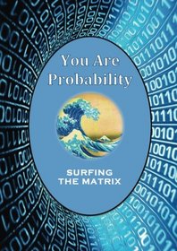 You Are Probability: Surfing The Matrix