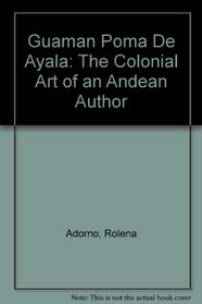 Guaman Poma De Ayala: The Colonial Art of an Andean Author