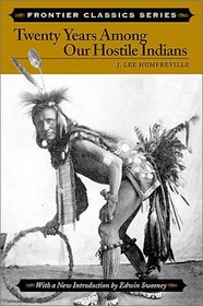 Twenty Years Among Our Hostile Indians: Discribing the Characteristics, Customs, Habits, Religion, Marriages, Dances, and Battles of the Wild Indians in ... State, Together With (Frontier Classics)