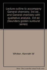 Lecture outline to accompany General chemistry, 3rd ed., and General chemistry with qualitative analysis, 3rd ed (Saunders golden sunburst series)