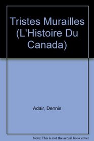 Tristes Murailles (L'Histoire Du Canada) (French Edition)