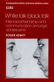 White Talk, Black Talk : Inter-racial Friendship and Communication amongst Adolescents (Comparative Ethnic and Race Relations)