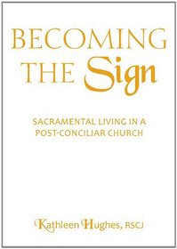 Becoming the Sign: Sacramental Living in a Post-Conciliar Church (Madeleva Lecture in Spirituality)