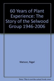 60 Years of Plant Experience: The Story of the Selwood Group 1946-2006