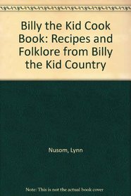 Billy the Kid Cook Book: Recipes and Folklore from Billy the Kid Country