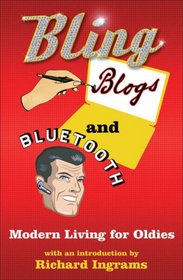 Bling, Blogs and Bluetooth: A Guide for Oldies