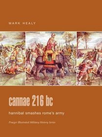 Cannae 216 BC : Hannibal Smashes Rome's Army (Praeger Illustrated Military History)