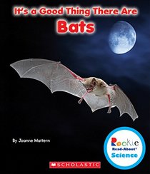 It's a Good Thing There Are Bats (Rookie Read-About Scienceit's a Good Thing)