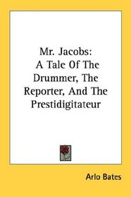 Mr. Jacobs: A Tale Of The Drummer, The Reporter, And The Prestidigitateur