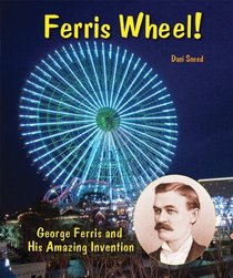 Ferris Wheel!: George Ferris and His Amazing Invention (Genius at Work! Great Inventor Biographies)