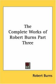 The Complete Works of Robert Burns Part Three