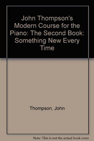 John Thompson's Modern Course for the Piano: The Second Book: Something New Every Time