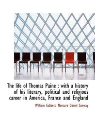 The life of Thomas Paine: with a history of his literary, political and religious career in America