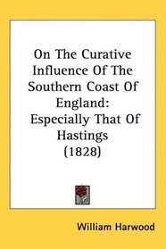 On The Curative Influence Of The Southern Coast Of England: Especially That Of Hastings (1828)