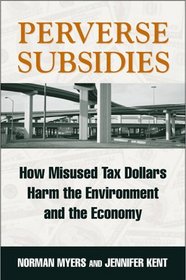 Perverse Subsidies: How Misused Tax Dollars Harm the Environment and the Economy
