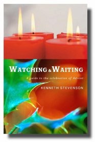 Watching and Waiting: A Guide to the Celebration of Advent