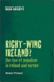 Right-wing Ireland?: The Rise Of Populism In Ireland And Europe (Pressure Points in Irish Society)