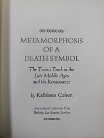 Metamorphosis of a Death Symbol; The Transi Tomb in the Late Middle Ages and the Renaissance.: The Transi Tomb in the Late Middle Ages and the Renaissance ... Studies in the History of Art, 15)