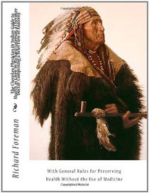 The Cherokee Physician  Or Indian Guide to Health, as Given by Richard Foreman, a Cherokee Doctor; Comprising a Brief View of Anatomy.: With General ... Preserving Health Without the Use of Medicine