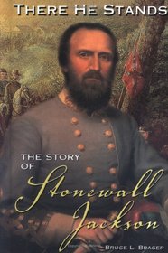 There He Stands: The Story Of Stonewall Jackson (Civil War Generals)