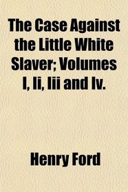 The Case Against the Little White Slaver; Volumes I, Ii, Iii and Iv.
