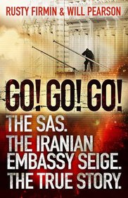 Go! Go! Go!: The Definitive Inside Story of the Iranian Embassy Siege