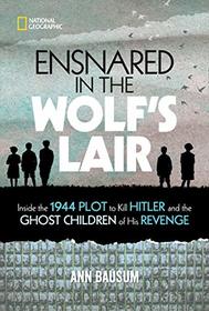 Ensnared in the Wolf's Lair: Inside the 1944 Plot to Kill Hitler and the Ghost Children of His Revenge