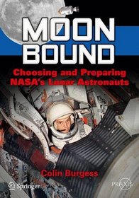 Moon Bound: Choosing and Preparing NASA's Lunar Astronauts (Springer Praxis Books / Space Exploration)
