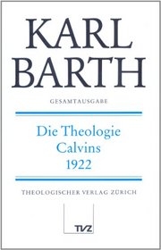 Die Theologie Calvins: 1922 : Vorlesung Gottingen Sommersemester 1922 (Gesamtausgabe. II., Akademische Werke / Karl Barth) (German Edition)