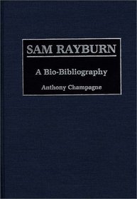 Sam Rayburn: A Bio-Bibliography (Bio-Bibliographies in Law and Political Science)