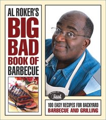 Al Roker's Big Bad Book of Barbecue: 100 Easy Recipes for Backyard Barbecue