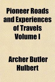 Pioneer Roads and Experiences of Travels Volume I