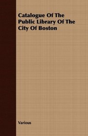 Catalogue Of The Public Library Of The City Of Boston