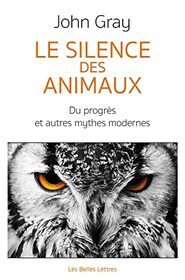 Le Silence Des Animaux: Du Progres Et Autres Mythes Modernes (French Edition)