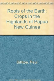 Roots of the Earth: Crops in the Highlands of Papua New Guinea