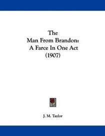 The Man From Brandon: A Farce In One Act (1907)