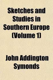 Sketches and Studies in Southern Europe (Volume 1)