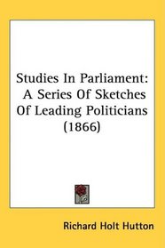 Studies In Parliament: A Series Of Sketches Of Leading Politicians (1866)