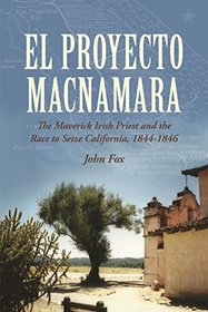 'El Proyecto Macnamara': The Maverick Irish Priest and the Race to Seize California 1844-1846